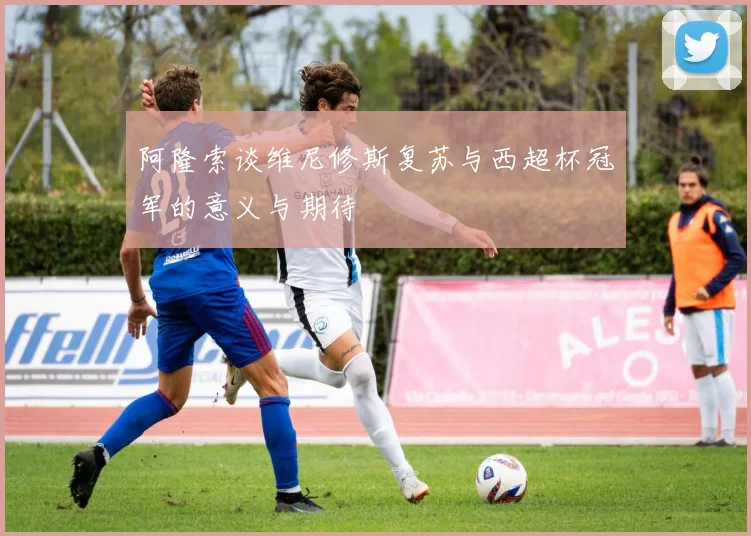 阿隆索谈维尼修斯复苏与西超杯冠军的意义与期待