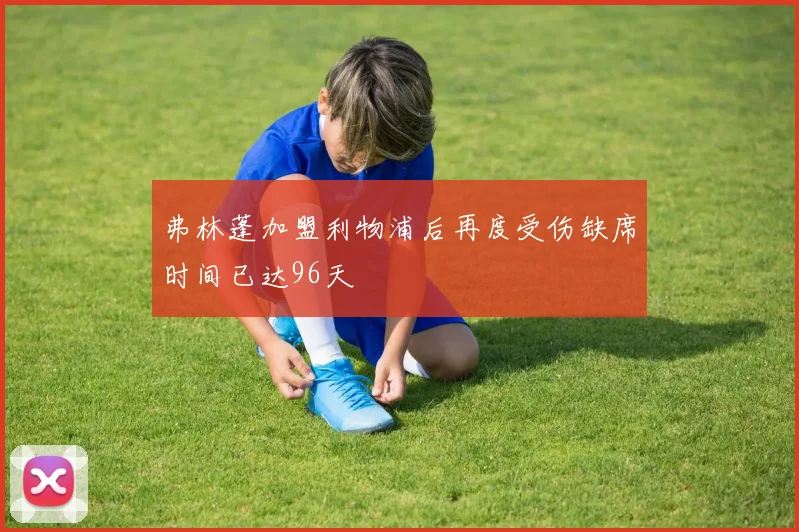 弗林蓬加盟利物浦后再度受伤缺席时间已达96天
